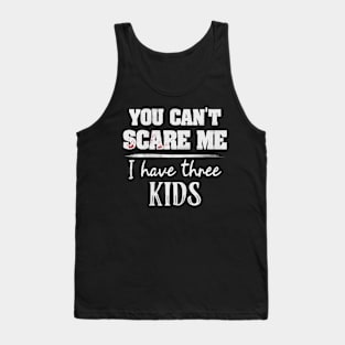 You Can't Scare Me I Have Three Kids Funny Mom Dads Tank Top